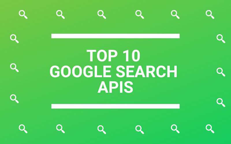 Top 10 Google Search Engine APIs to Access SERP - Smacient