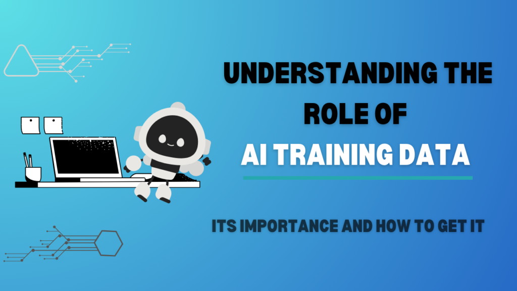 Understanding The Role of AI Training Data, Its Importance and How to Get It