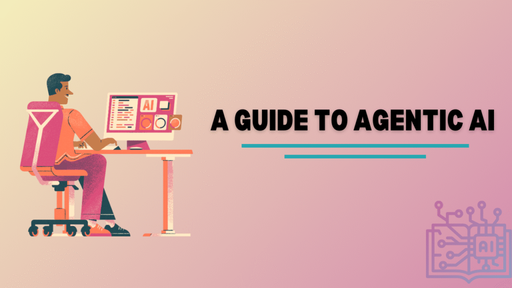A Guide to Agentic AI