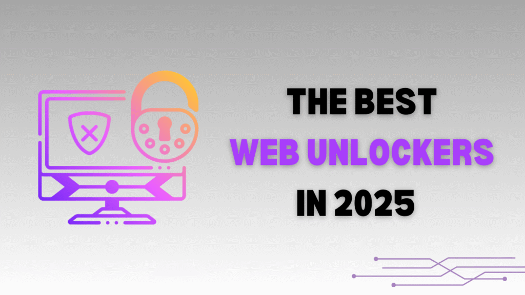 The Best Web Unlockers in 2025