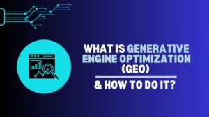 What is Generative Engine Optimization (GEO) & How to Do It?