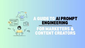 A Guide to AI Prompt Engineering for Marketers & Content Creators