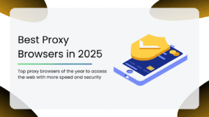 Best Proxy Browsers in 2025