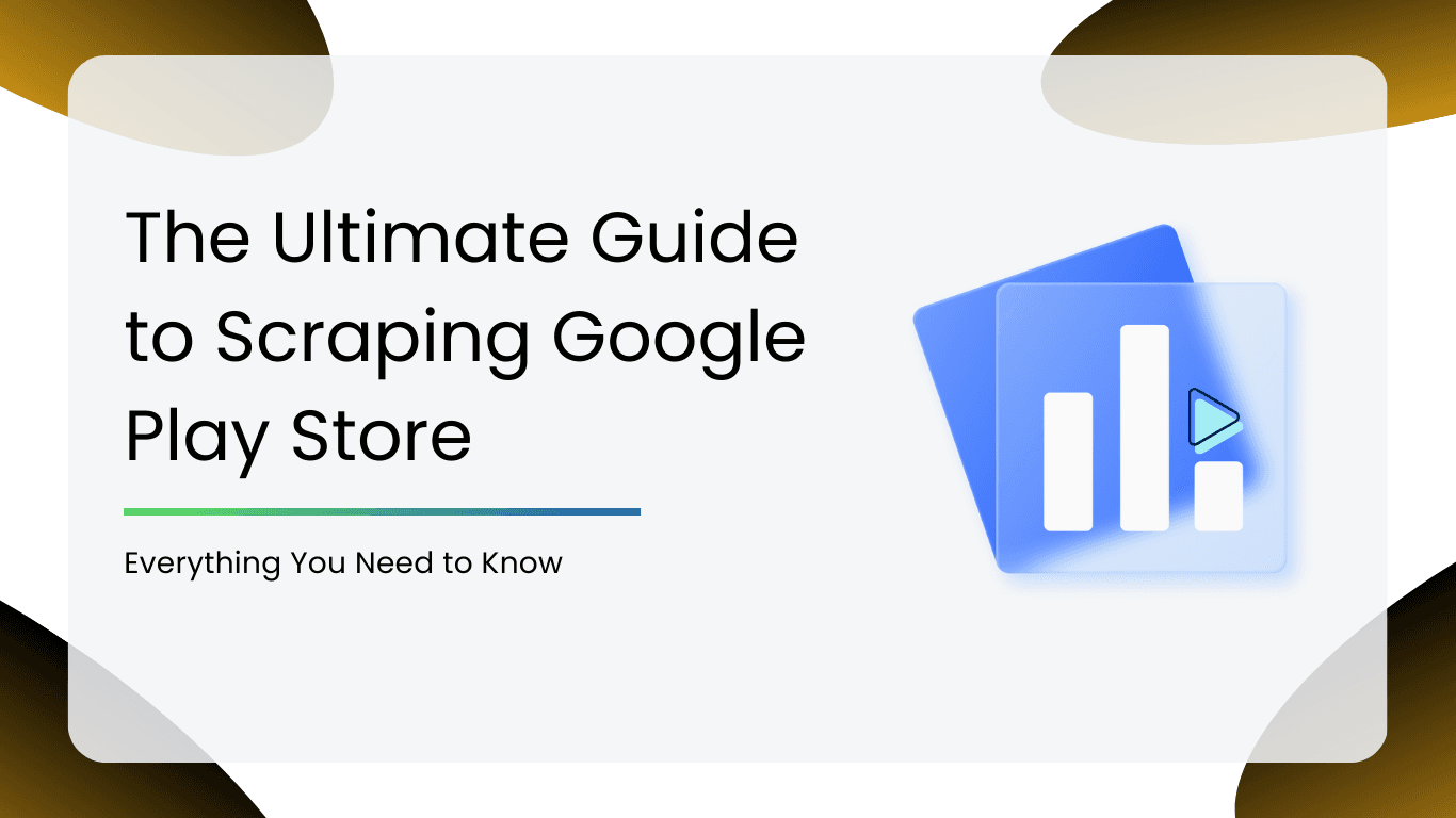 The Ultimate Guide to Scraping Google Play Store