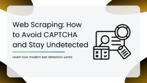 Web Scraping: How to Avoid CAPTCHA and Stay Undetected