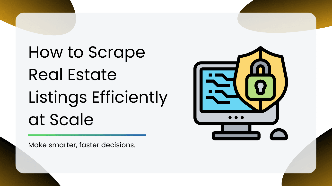 How to Scrape Real Estate Listings Efficiently at Scale