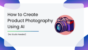 How to Create Product Photography Using AI (No Studio Needed)
