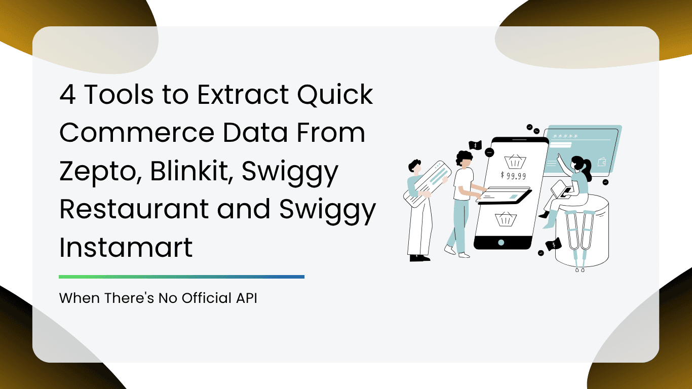 4 Tools to Extract Quick Commerce Data From Zepto, Blinkit, Swiggy Restaurant and Swiggy Instamart When There's No Official API