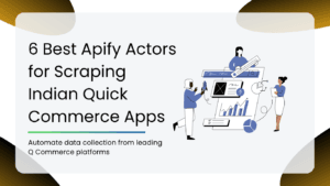 6 Best Apify Actors for Scraping Indian Quick Commerce Apps