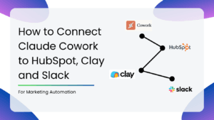 How to Connect Claude Cowork to HubSpot, Clay and Slack for Marketing Automation