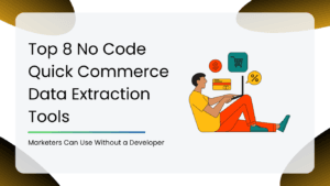 Top 8 No Code Quick Commerce Data Extraction Tools Marketers Can Use Without a Developer