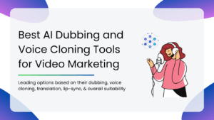 Best AI Dubbing and Voice Cloning Tools for Video Marketing